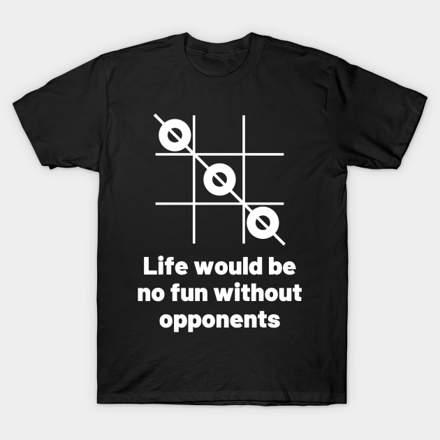 Life would be no fun without opponents. T-Shirt by Motivational_Apparel